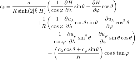 \begin{equation*} \begin{aligned} c_\theta = \frac{\sigma}{R \sinh (2 | \vec{k} | H )} &\biggl( \frac{1}{\cos \varphi} \frac{\partial H}{\partial \lambda} \sin \theta - \frac{\partial H}{\partial \varphi} \cos \theta \biggr) \\  + \frac{1}{R} &\biggl( \frac{1}{\cos \varphi} \frac{\partial u_\lambda}{\partial \lambda} \cos \theta \sin \theta - \frac{\partial u_\lambda}{\partial \varphi} \cos^2 \theta \\  &+ \frac{1}{\cos \varphi} \frac{\partial u_\varphi}{\partial \lambda} \sin^2 \theta - \frac{\partial u_\varphi}{\partial \varphi} \sin \theta \cos \theta \biggr) \\  &- \biggl( \frac{c_\lambda \cos \theta + c_\varphi \sin \theta}{R} \biggr) \cos \theta \tan \varphi \end{aligned} \end{equation*}